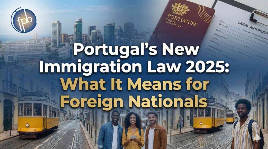 Portugal’s New Immigration Law 2025: What It Means for Foreign Nationals